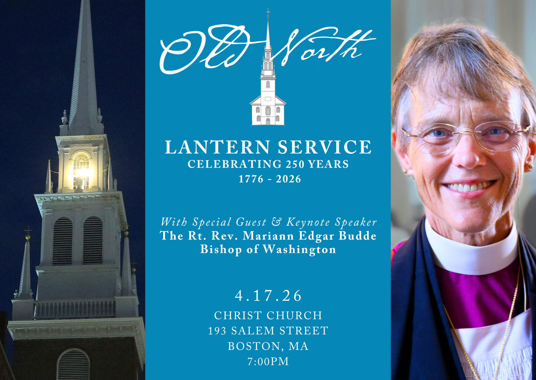 Old North Lantern Service Celebrating 250 Years 1776 - 2026 Special Guest & Keynote Speaker The Rt. Rev. Mariann Edgar Budde, Bishop of Washington April 17, 2026 Old North Church 193 Salem St, Boston, MA 7:00 p.m.